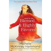 How to Be Blessed and Highly Favored: Flourishing Under the Smile of God by Michelle McKinney Hammond 